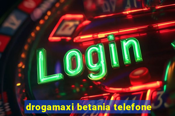 drogamaxi betania telefone